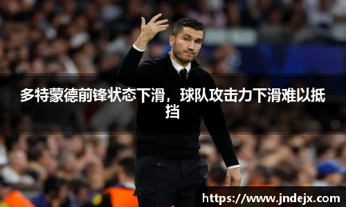 多特蒙德前锋状态下滑，球队攻击力下滑难以抵挡