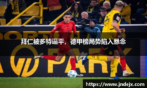 拜仁被多特逼平，德甲榜局势陷入悬念