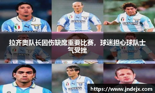 拉齐奥队长因伤缺席重要比赛，球迷担心球队士气受挫