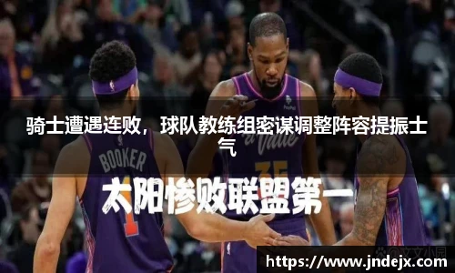 骑士遭遇连败，球队教练组密谋调整阵容提振士气