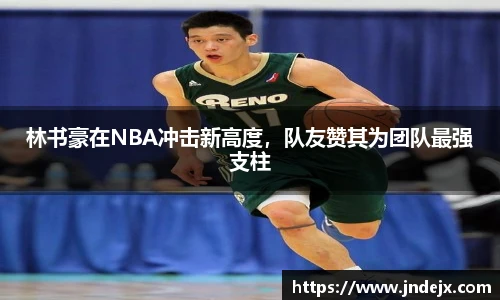 林书豪在NBA冲击新高度，队友赞其为团队最强支柱