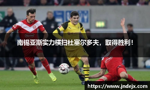 南锡亚斯实力横扫杜塞尔多夫，取得胜利！