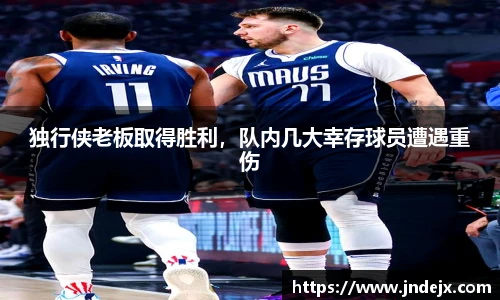 独行侠老板取得胜利，队内几大幸存球员遭遇重伤