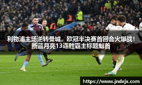 利物浦主场逆转曼城，欧冠半决赛首回合火爆战！断蓝月亮13连胜霸主标题魁首