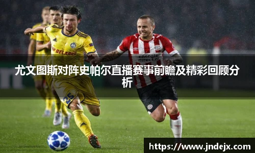 尤文图斯对阵史帕尔直播赛事前瞻及精彩回顾分析