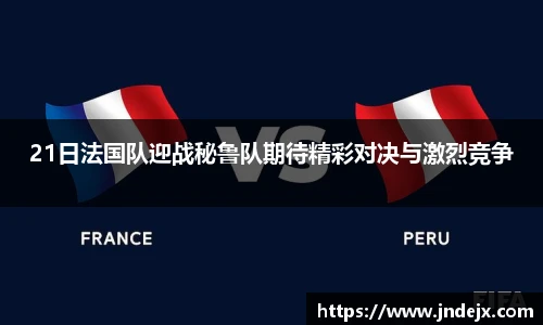 21日法国队迎战秘鲁队期待精彩对决与激烈竞争