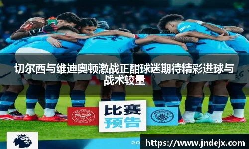 切尔西与维迪奥顿激战正酣球迷期待精彩进球与战术较量
