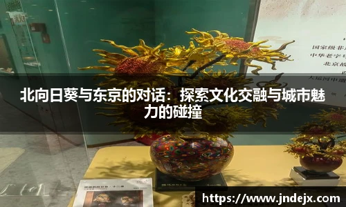 北向日葵与东京的对话：探索文化交融与城市魅力的碰撞